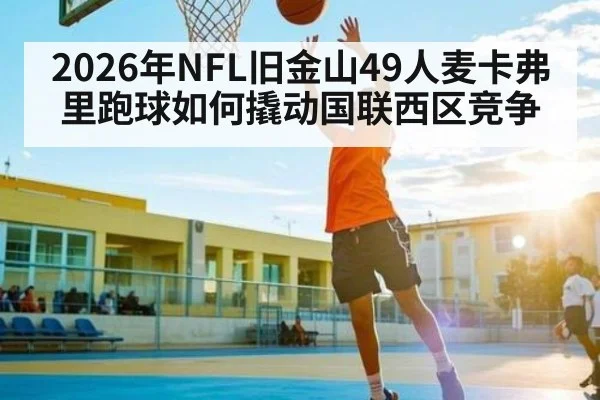 2026年NFL旧金山49人麦卡弗里跑球如何撬动国联西区竞争